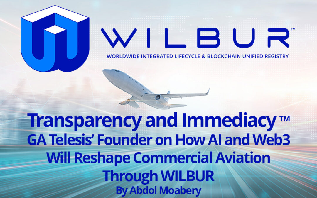 Transparency and Immediacy™: GA Telesis' Founder on How AI and Web3 Will Reshape Commercial Aviation Through WILBUR